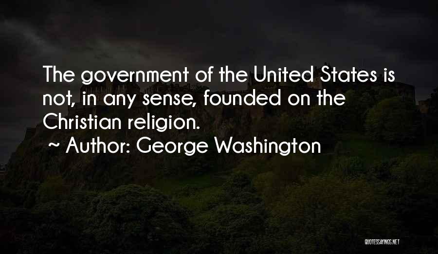 George Washington Quotes: The Government Of The United States Is Not, In Any Sense, Founded On The Christian Religion.