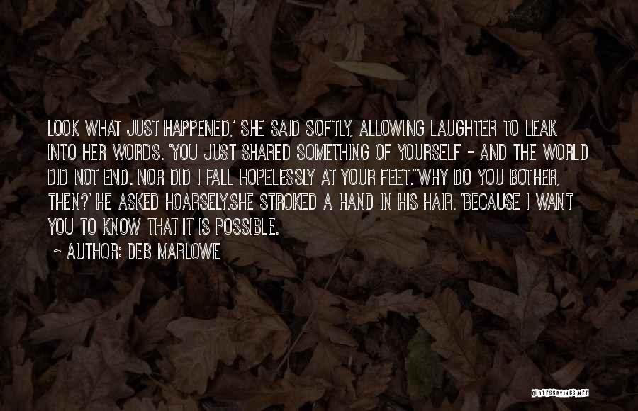 Deb Marlowe Quotes: Look What Just Happened,' She Said Softly, Allowing Laughter To Leak Into Her Words. 'you Just Shared Something Of Yourself