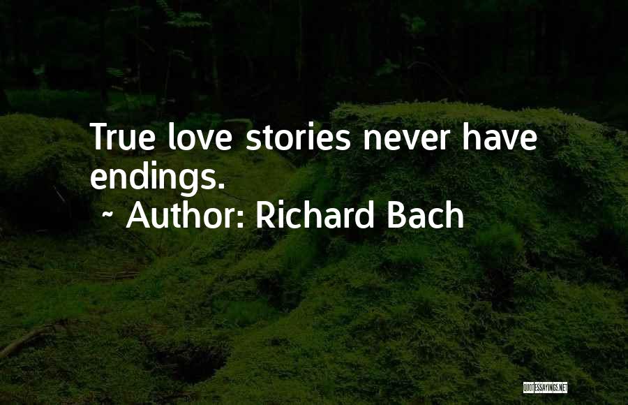 Richard Bach Quotes: True Love Stories Never Have Endings.