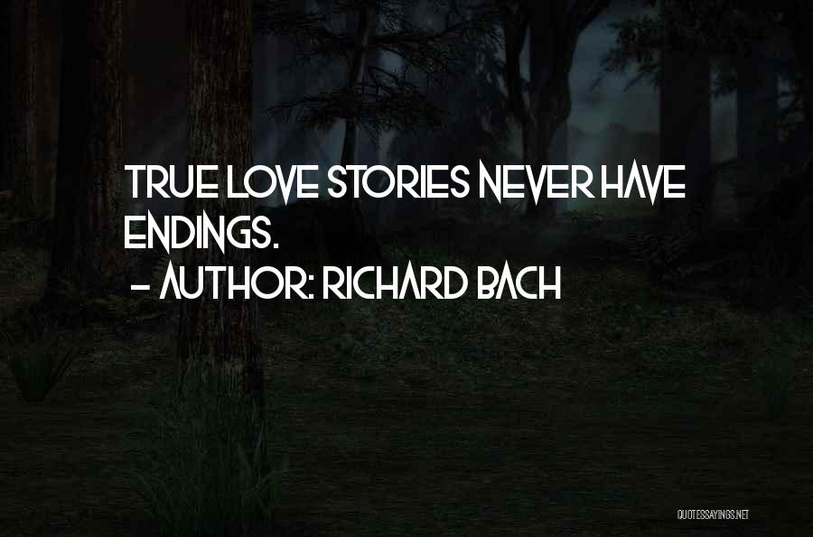 Richard Bach Quotes: True Love Stories Never Have Endings.