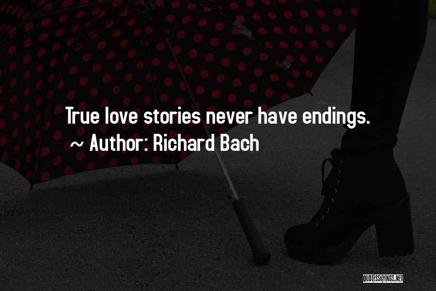 Richard Bach Quotes: True Love Stories Never Have Endings.