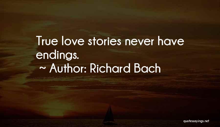 Richard Bach Quotes: True Love Stories Never Have Endings.