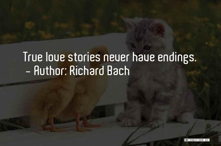 Richard Bach Quotes: True Love Stories Never Have Endings.