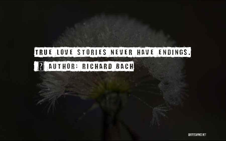 Richard Bach Quotes: True Love Stories Never Have Endings.