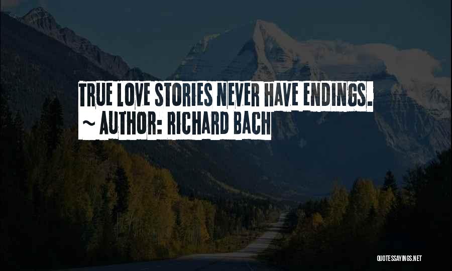 Richard Bach Quotes: True Love Stories Never Have Endings.