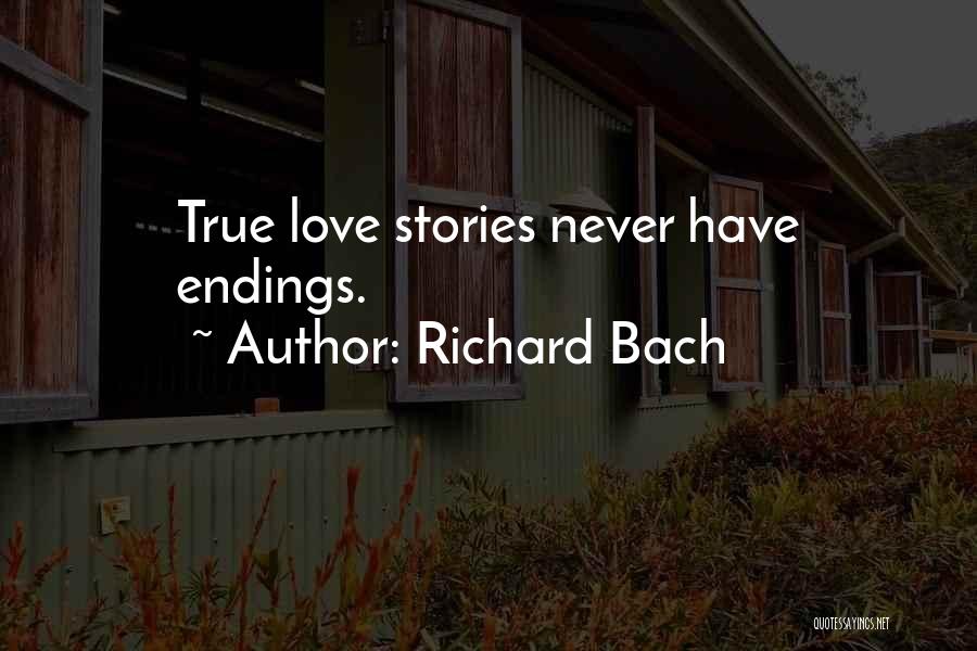 Richard Bach Quotes: True Love Stories Never Have Endings.