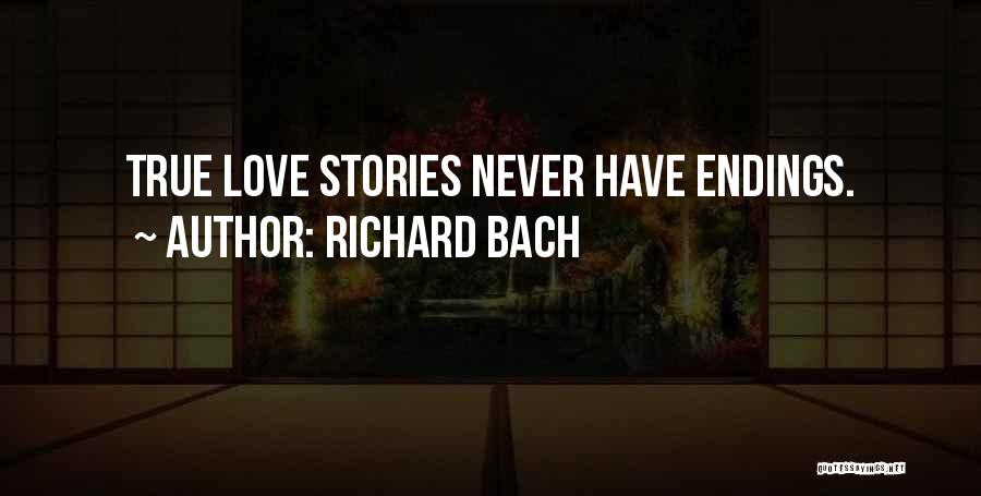 Richard Bach Quotes: True Love Stories Never Have Endings.
