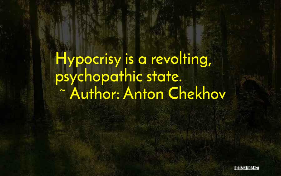 Anton Chekhov Quotes: Hypocrisy Is A Revolting, Psychopathic State.