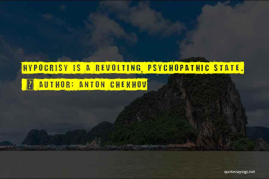 Anton Chekhov Quotes: Hypocrisy Is A Revolting, Psychopathic State.