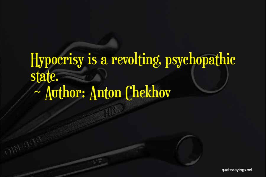 Anton Chekhov Quotes: Hypocrisy Is A Revolting, Psychopathic State.