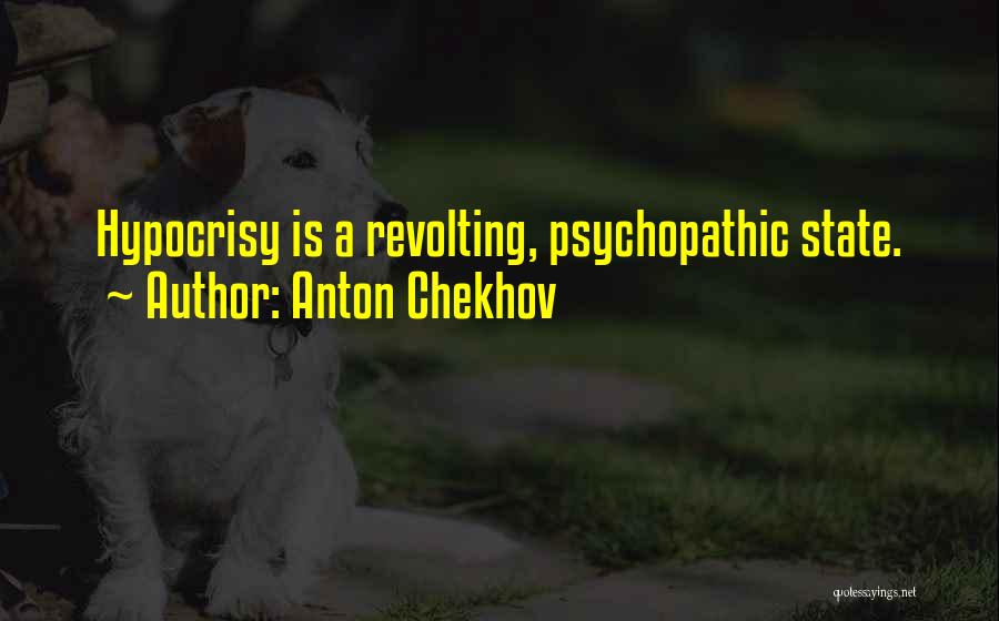 Anton Chekhov Quotes: Hypocrisy Is A Revolting, Psychopathic State.