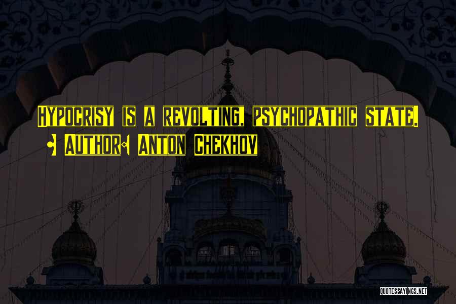 Anton Chekhov Quotes: Hypocrisy Is A Revolting, Psychopathic State.