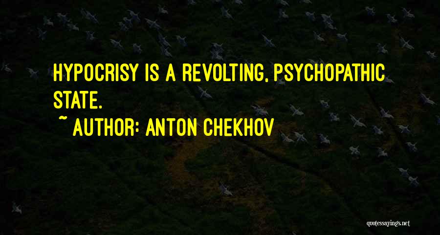 Anton Chekhov Quotes: Hypocrisy Is A Revolting, Psychopathic State.