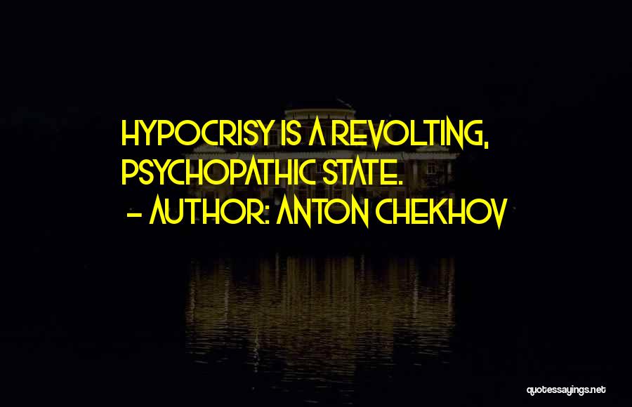 Anton Chekhov Quotes: Hypocrisy Is A Revolting, Psychopathic State.