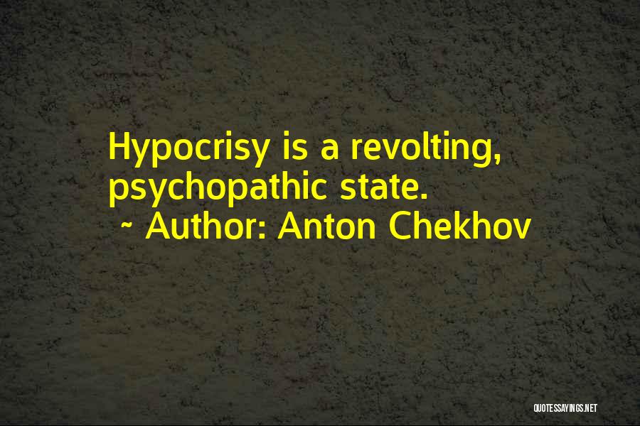 Anton Chekhov Quotes: Hypocrisy Is A Revolting, Psychopathic State.