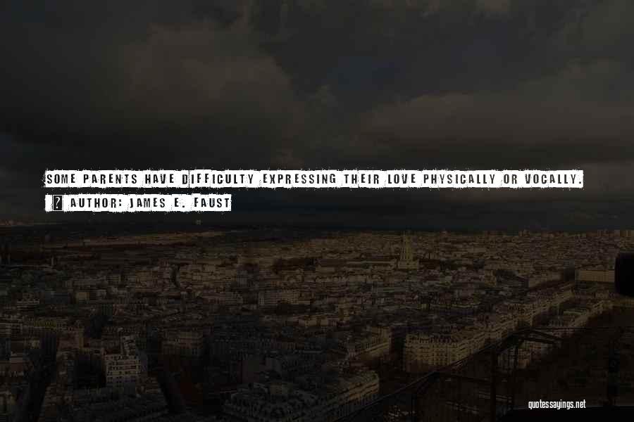 James E. Faust Quotes: Some Parents Have Difficulty Expressing Their Love Physically Or Vocally. I Do Not Ever Recall My Own Father Using The