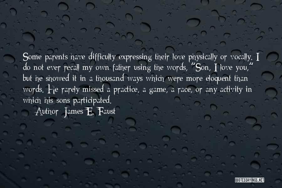 James E. Faust Quotes: Some Parents Have Difficulty Expressing Their Love Physically Or Vocally. I Do Not Ever Recall My Own Father Using The