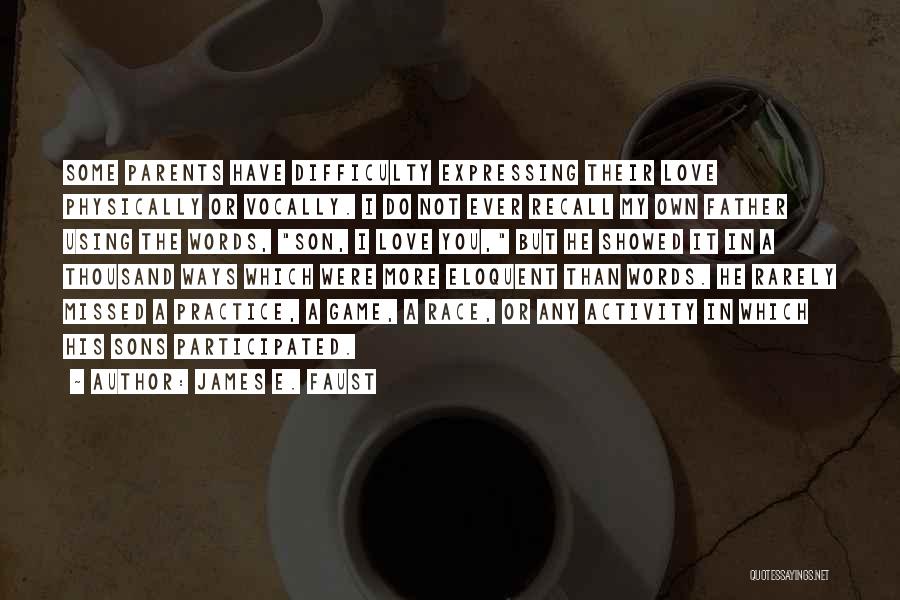 James E. Faust Quotes: Some Parents Have Difficulty Expressing Their Love Physically Or Vocally. I Do Not Ever Recall My Own Father Using The