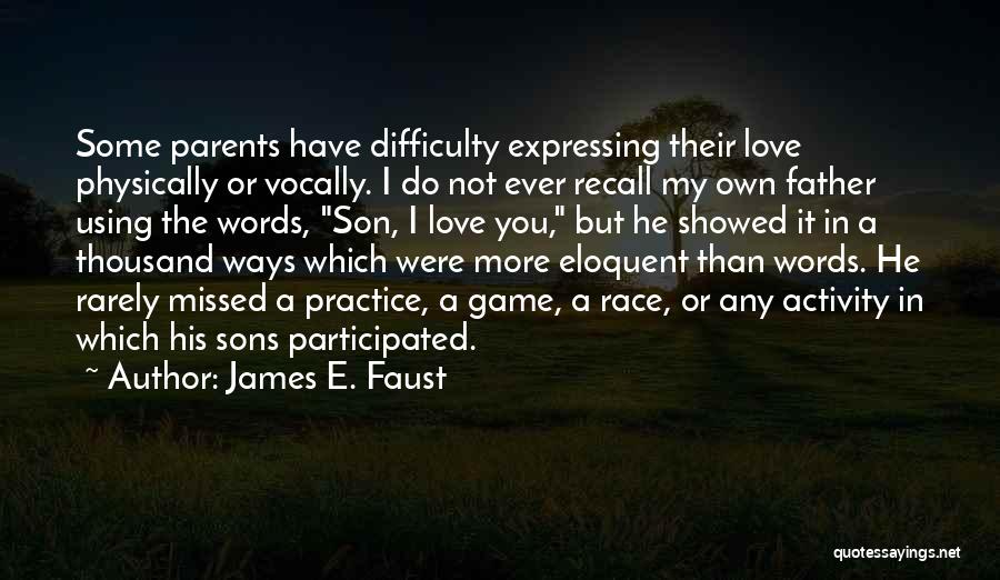 James E. Faust Quotes: Some Parents Have Difficulty Expressing Their Love Physically Or Vocally. I Do Not Ever Recall My Own Father Using The