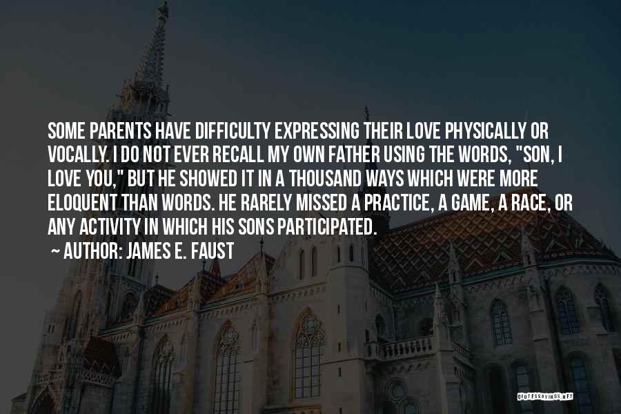 James E. Faust Quotes: Some Parents Have Difficulty Expressing Their Love Physically Or Vocally. I Do Not Ever Recall My Own Father Using The