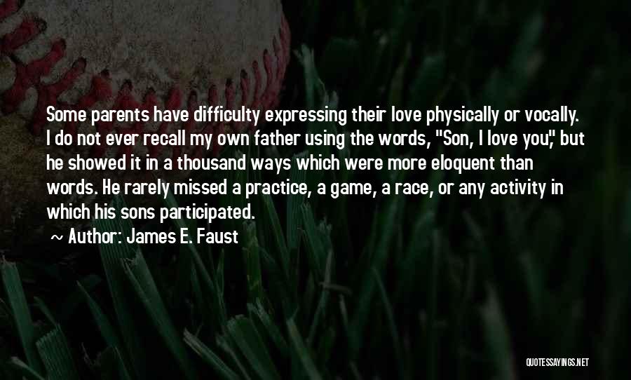 James E. Faust Quotes: Some Parents Have Difficulty Expressing Their Love Physically Or Vocally. I Do Not Ever Recall My Own Father Using The