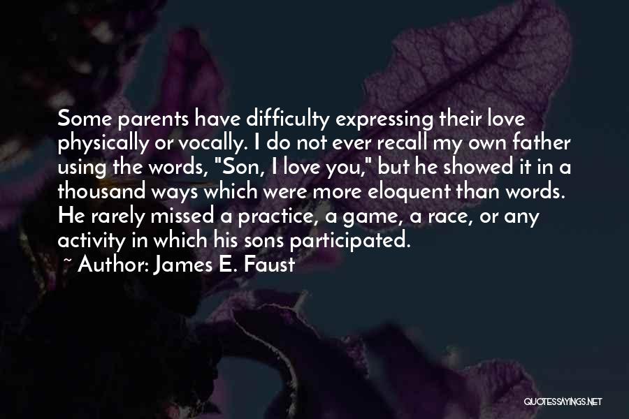 James E. Faust Quotes: Some Parents Have Difficulty Expressing Their Love Physically Or Vocally. I Do Not Ever Recall My Own Father Using The