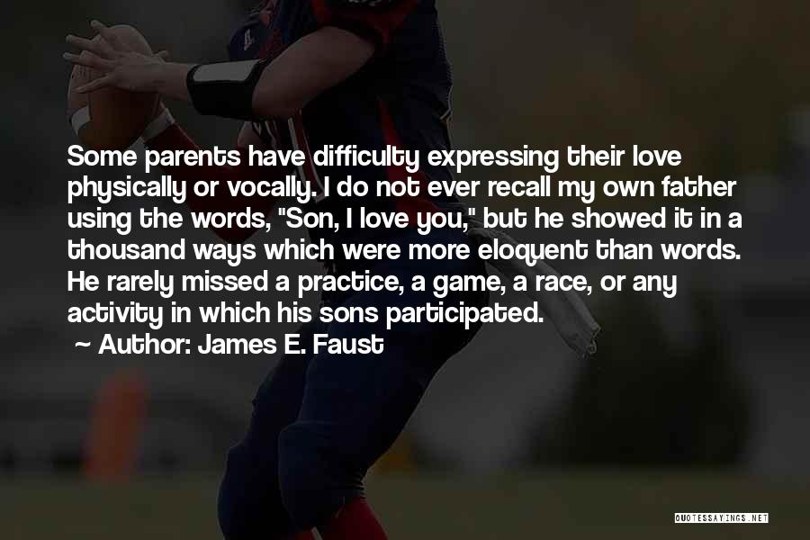 James E. Faust Quotes: Some Parents Have Difficulty Expressing Their Love Physically Or Vocally. I Do Not Ever Recall My Own Father Using The