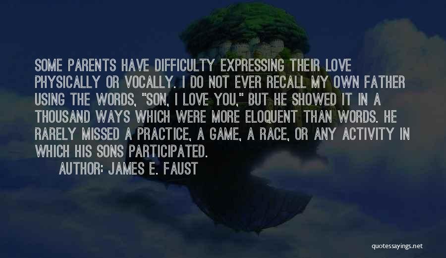 James E. Faust Quotes: Some Parents Have Difficulty Expressing Their Love Physically Or Vocally. I Do Not Ever Recall My Own Father Using The