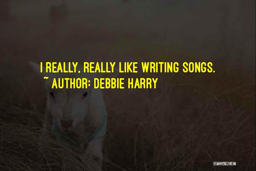 Debbie Harry Quotes: I Really, Really Like Writing Songs.