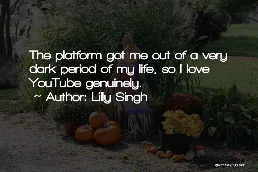 Lilly Singh Quotes: The Platform Got Me Out Of A Very Dark Period Of My Life, So I Love Youtube Genuinely.