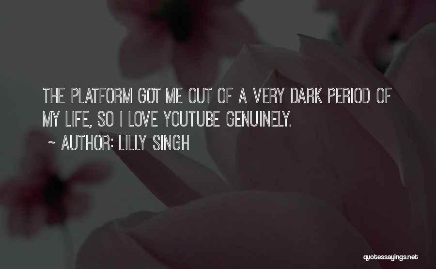 Lilly Singh Quotes: The Platform Got Me Out Of A Very Dark Period Of My Life, So I Love Youtube Genuinely.