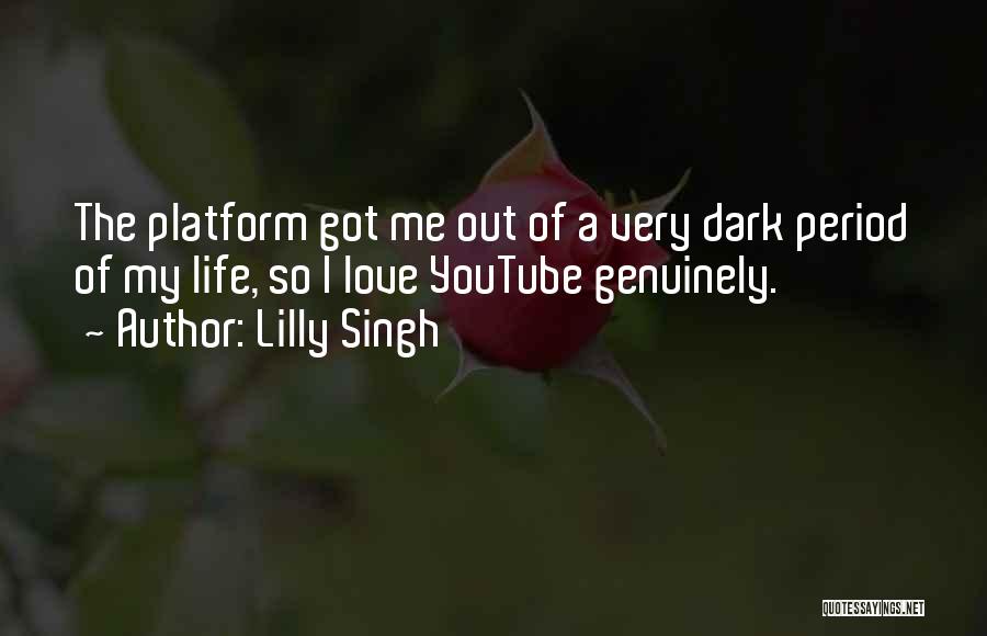 Lilly Singh Quotes: The Platform Got Me Out Of A Very Dark Period Of My Life, So I Love Youtube Genuinely.