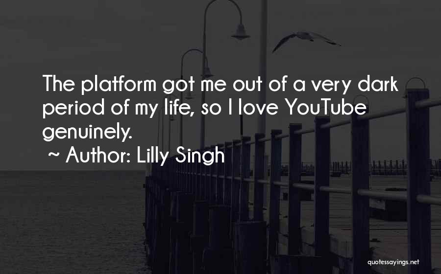 Lilly Singh Quotes: The Platform Got Me Out Of A Very Dark Period Of My Life, So I Love Youtube Genuinely.