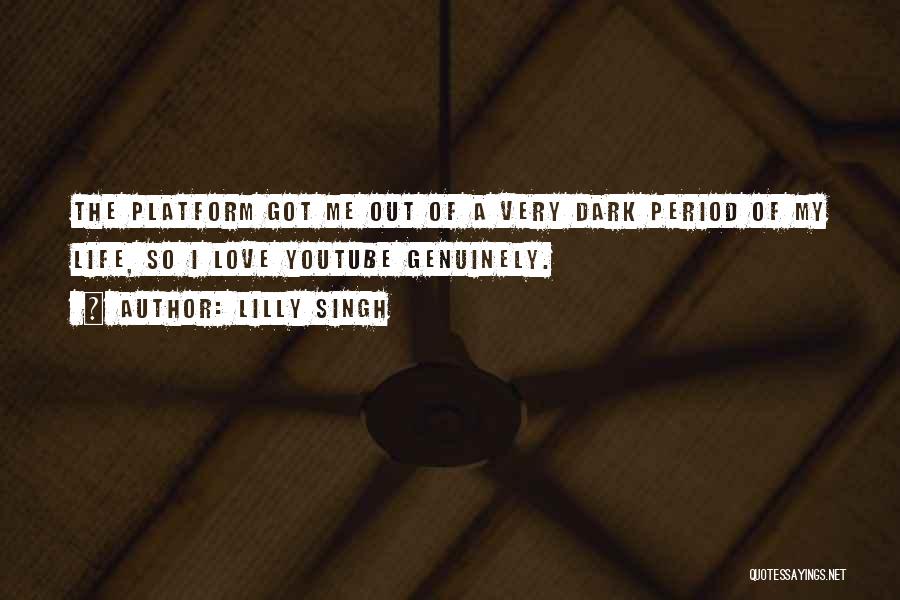 Lilly Singh Quotes: The Platform Got Me Out Of A Very Dark Period Of My Life, So I Love Youtube Genuinely.