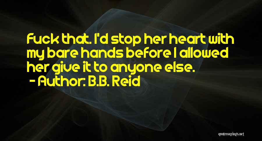B.B. Reid Quotes: Fuck That. I'd Stop Her Heart With My Bare Hands Before I Allowed Her Give It To Anyone Else.