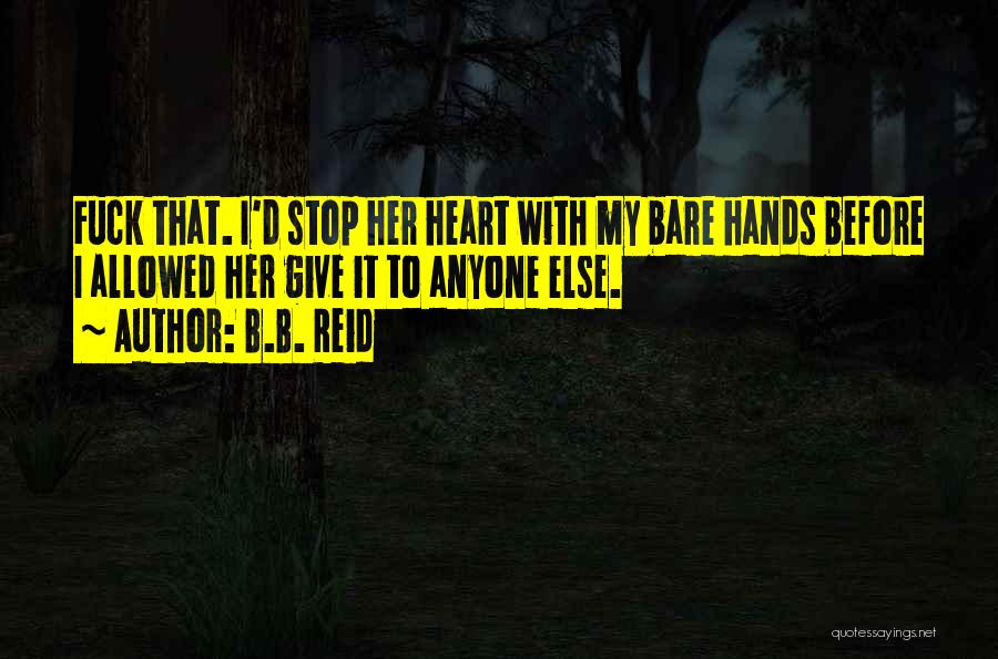 B.B. Reid Quotes: Fuck That. I'd Stop Her Heart With My Bare Hands Before I Allowed Her Give It To Anyone Else.