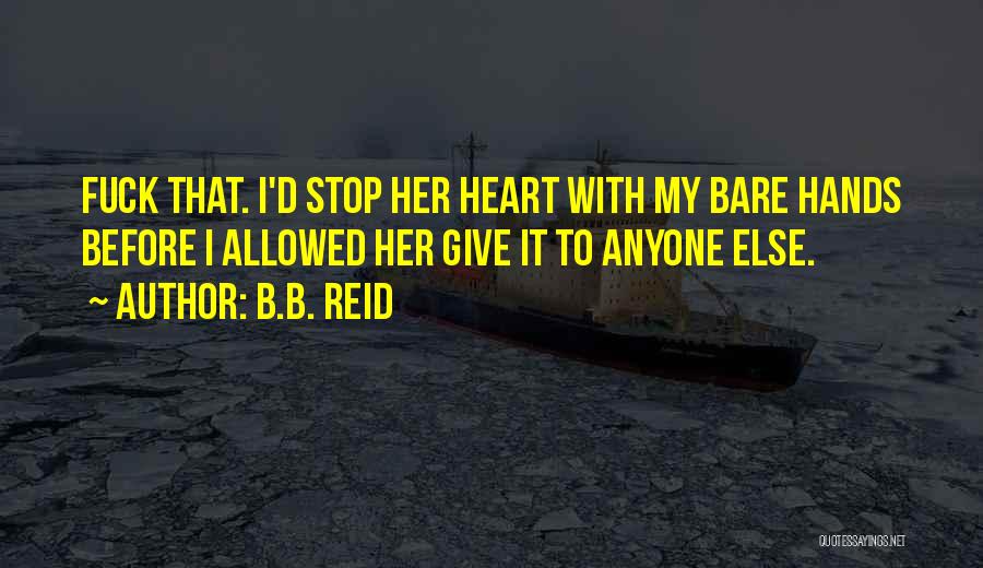 B.B. Reid Quotes: Fuck That. I'd Stop Her Heart With My Bare Hands Before I Allowed Her Give It To Anyone Else.