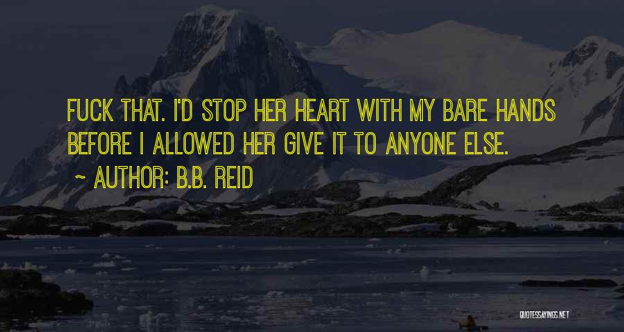 B.B. Reid Quotes: Fuck That. I'd Stop Her Heart With My Bare Hands Before I Allowed Her Give It To Anyone Else.