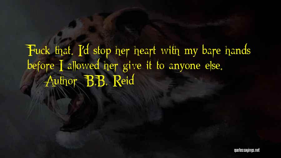 B.B. Reid Quotes: Fuck That. I'd Stop Her Heart With My Bare Hands Before I Allowed Her Give It To Anyone Else.