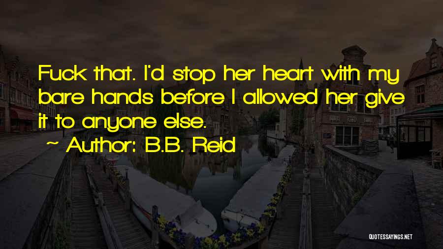 B.B. Reid Quotes: Fuck That. I'd Stop Her Heart With My Bare Hands Before I Allowed Her Give It To Anyone Else.