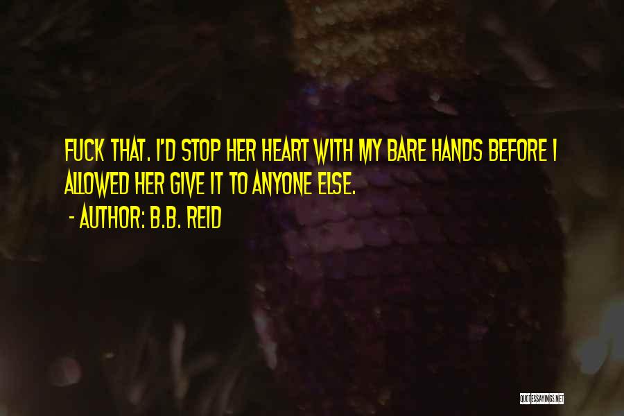 B.B. Reid Quotes: Fuck That. I'd Stop Her Heart With My Bare Hands Before I Allowed Her Give It To Anyone Else.