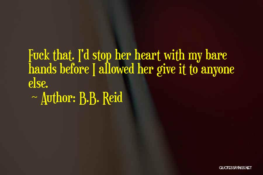 B.B. Reid Quotes: Fuck That. I'd Stop Her Heart With My Bare Hands Before I Allowed Her Give It To Anyone Else.