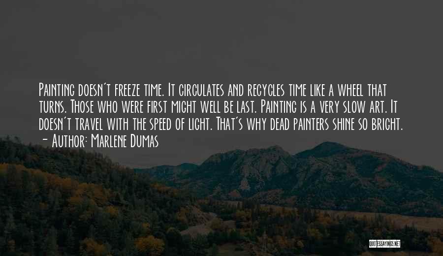 Marlene Dumas Quotes: Painting Doesn't Freeze Time. It Circulates And Recycles Time Like A Wheel That Turns. Those Who Were First Might Well