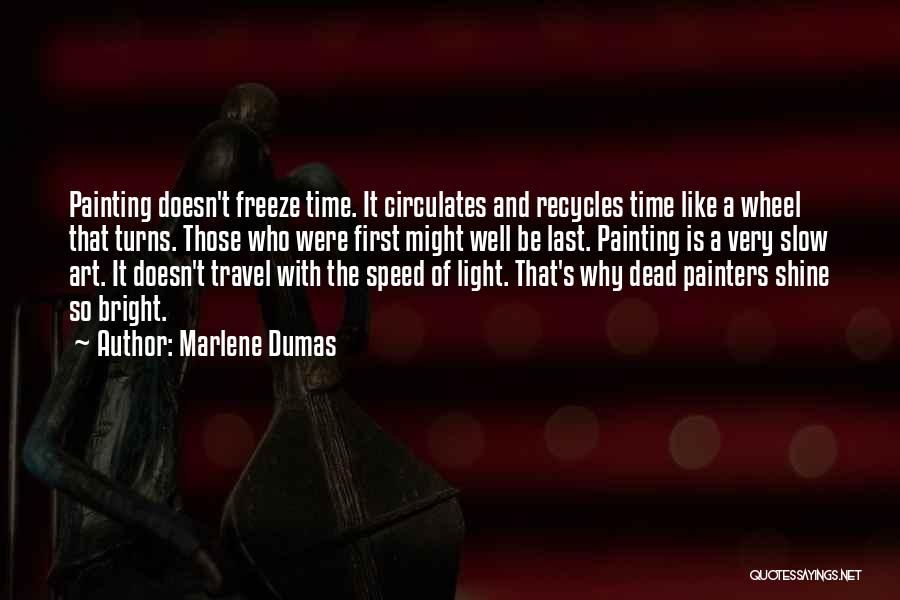 Marlene Dumas Quotes: Painting Doesn't Freeze Time. It Circulates And Recycles Time Like A Wheel That Turns. Those Who Were First Might Well