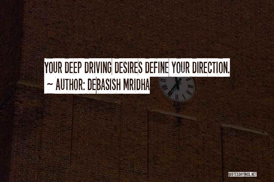 Debasish Mridha Quotes: Your Deep Driving Desires Define Your Direction.