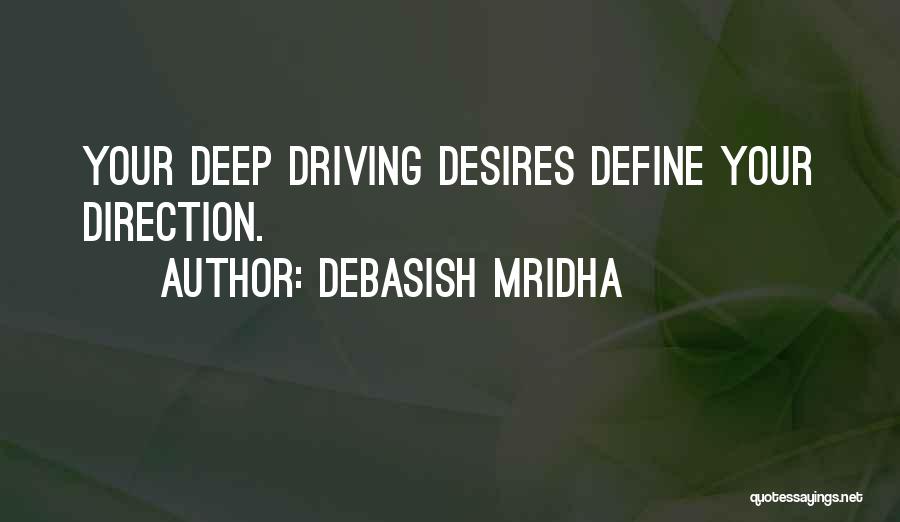 Debasish Mridha Quotes: Your Deep Driving Desires Define Your Direction.