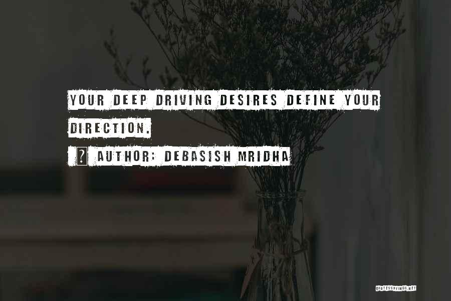Debasish Mridha Quotes: Your Deep Driving Desires Define Your Direction.