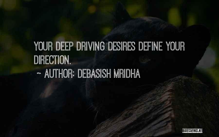 Debasish Mridha Quotes: Your Deep Driving Desires Define Your Direction.