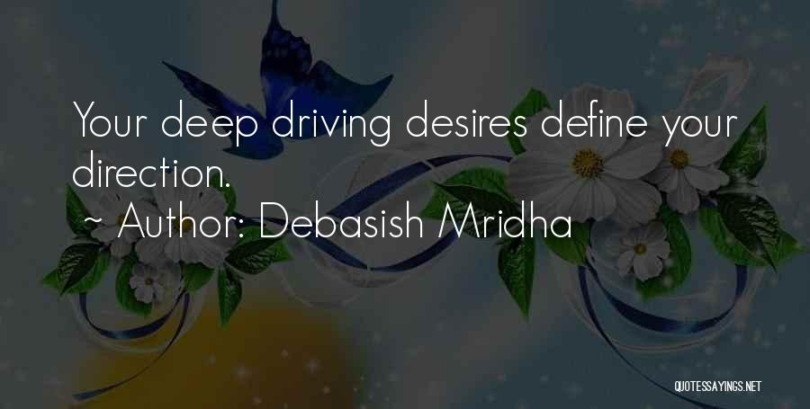 Debasish Mridha Quotes: Your Deep Driving Desires Define Your Direction.