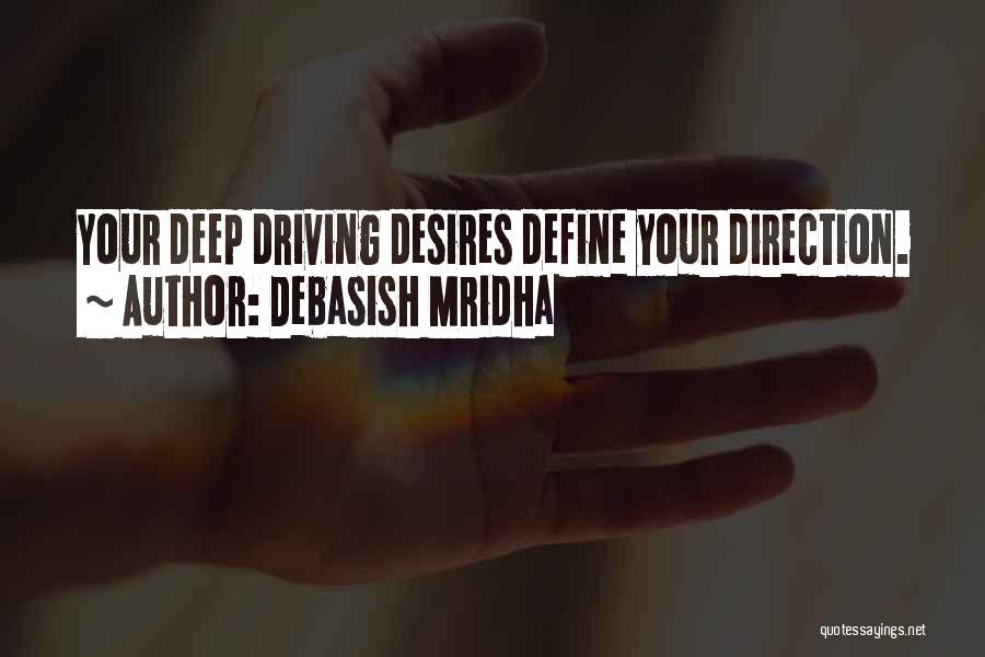 Debasish Mridha Quotes: Your Deep Driving Desires Define Your Direction.
